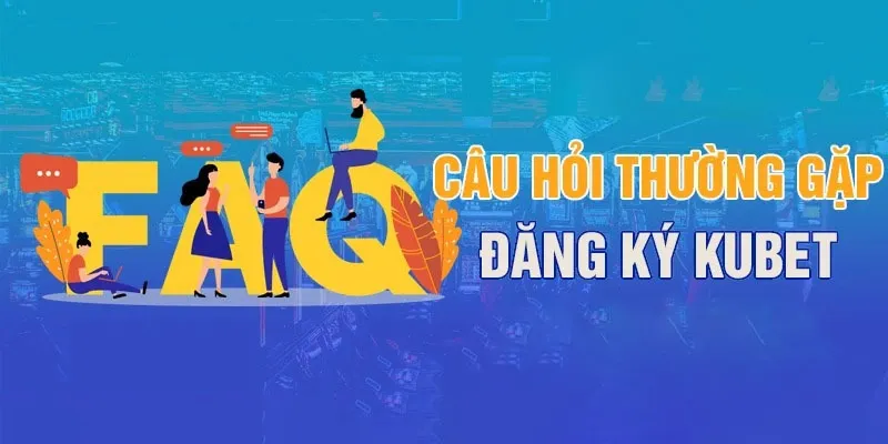 Nhà cái KUBET trả lời thắc mắc của người mới khi tiến hành tạo tài khoản