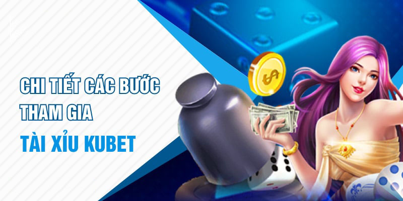 Hướng dẫn hội viên tham gia chơi Tài Xỉu tại KUBET