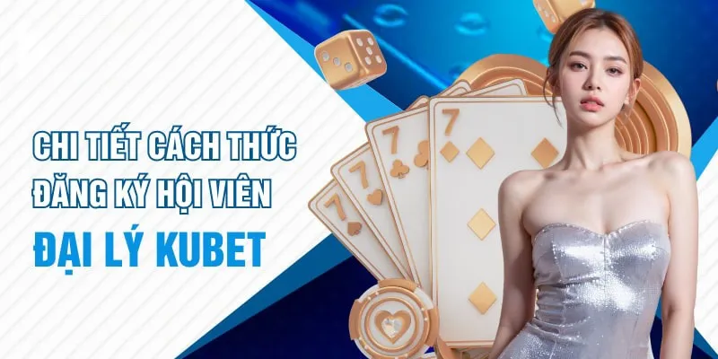 Hướng dẫn quy trình đăng ký đại lý KUBET đơn giản