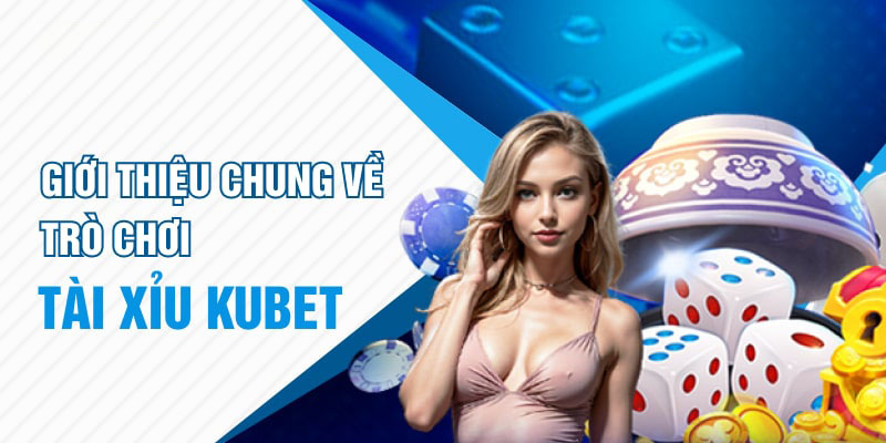 Thông tin trò chơi Tài Xỉu KUBET nổi tiếng