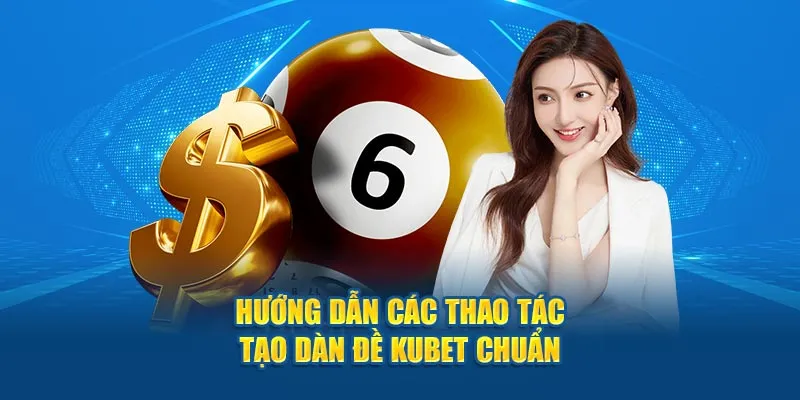 Hướng dẫn các thao tác tạo dàn đề Kubet chuẩn