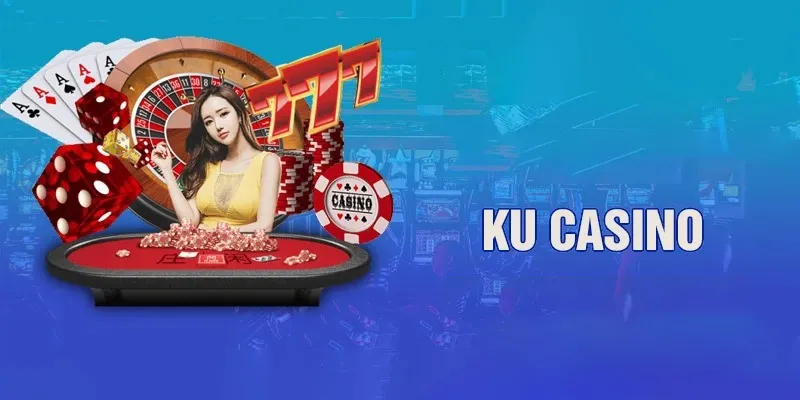 Giới thiệu KU Casino - Sòng bạc uy tín nhất mọi thời đại