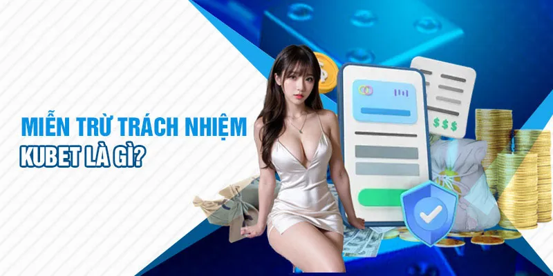 Tìm hiểu về khái niệm miễn trừ trách nhiệm cùng KUBET