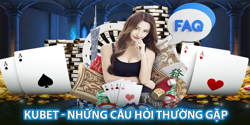 Những thắc mắc phổ biến nhất của hội viên tại KUBET